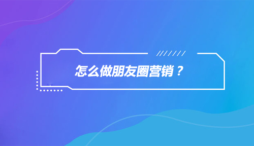 怎么做朋友圈营销？